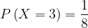 \dpi{120} P\left ( X=3 \right )=\frac{1}{8}